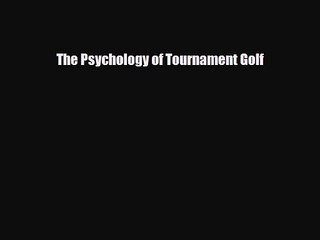 [PDF Download] The Psychology of Tournament Golf [Download] Online