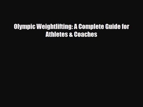 [PDF Download] Olympic Weightlifting: A Complete Guide for Athletes & Coaches [Read] Online