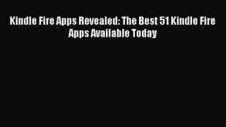 (PDF Download) Kindle Fire Apps Revealed: The Best 51 Kindle Fire Apps Available Today PDF