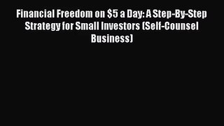 (PDF Download) Financial Freedom on $5 a Day: A Step-By-Step Strategy for Small Investors (Self-Counsel