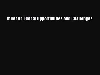 [PDF Download] mHealth. Global Opportunities and Challenges [Read] Full Ebook