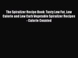 The Spiralizer Recipe Book: Tasty Low Fat Low Calorie and Low Carb Vegetable Spiralizer Recipes