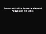 (PDF Download) Smoking and Politics: Bureaucracy Centered Policymaking (6th Edition) PDF