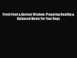 Fresh Food & Ancient Wisdom: Preparing Healthy & Balanced Meals For Your Dogs Free Download