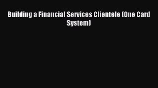 (PDF Download) Building a Financial Services Clientele (One Card System) PDF