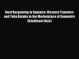 (PDF Download) Hard Bargaining in Sumatra: Western Travelers and Toba Bataks in the Marketplace
