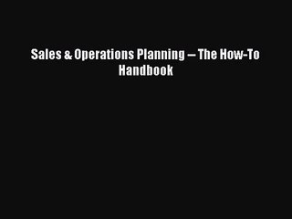 (PDF Download) Sales & Operations Planning -- The How-To Handbook PDF