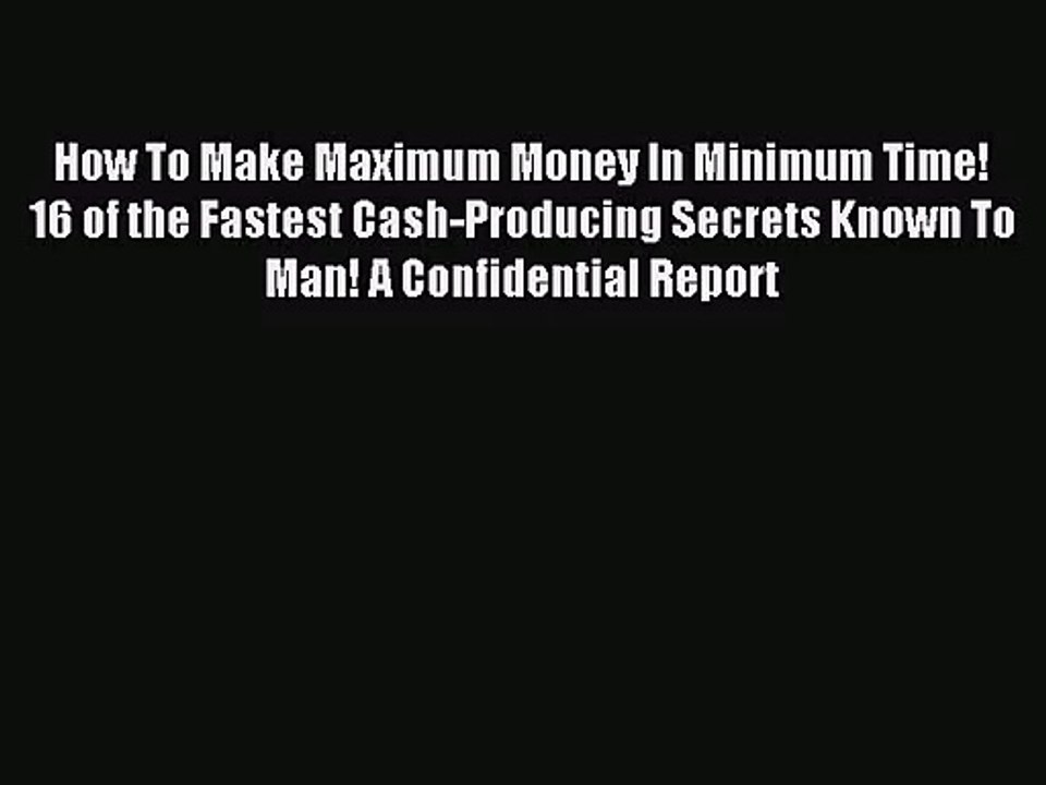 (PDF Download) How To Make Maximum Money In Minimum Time! 16 of the Fastest Cash-Producing