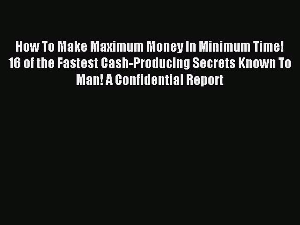 (PDF Download) How To Make Maximum Money In Minimum Time! 16 of the Fastest Cash-Producing