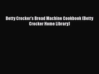 Betty Crocker's Bread Machine Cookbook (Betty Crocker Home Library) Free Download Book