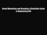 (PDF Download) Retail Marketing and Branding: A Definitive Guide to Maximizing ROI Download