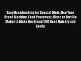 Easy Breadmaking for Special Diets: Use Your Bread Machine Food Processor Mixer or Tortilla