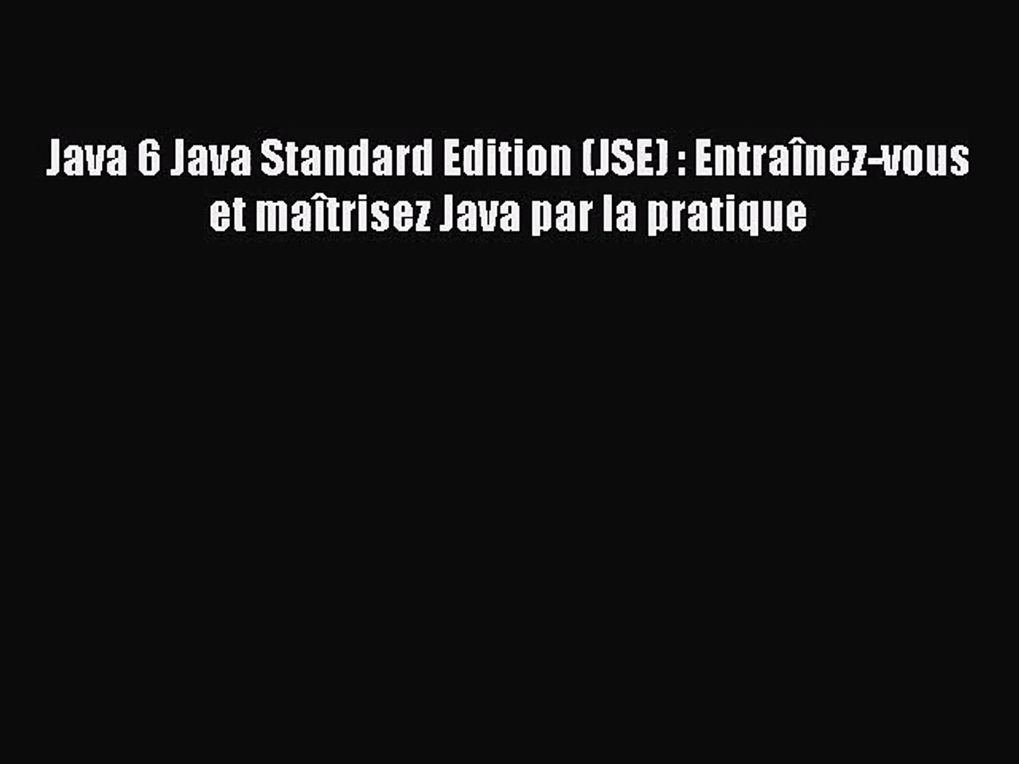 [PDF Télécharger] Java 6 Java Standard Edition (JSE) : Entraînez-vous et maîtrisez Java par