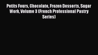 Petits Fours Chocolate Frozen Desserts Sugar Work Volume 3 (French Professional Pastry Series)