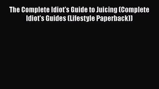 The Complete Idiot's Guide to Juicing (Complete Idiot's Guides (Lifestyle Paperback))  Free