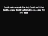 Cast Iron Cookbook: The Only Cast Iron Skillet Cookbook and Cast Iron Skillet Recipes You Will