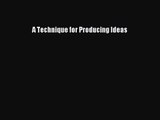 (PDF Download) A Technique for Producing Ideas Download