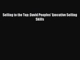 [PDF Download] Selling to the Top: David Peoples' Executive Selling Skills [PDF] Full Ebook