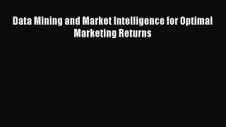 [PDF Download] Data Mining and Market Intelligence for Optimal Marketing Returns [PDF] Full