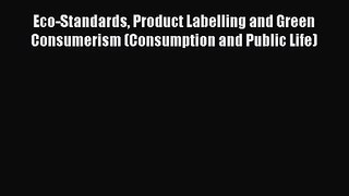 [PDF Download] Eco-Standards Product Labelling and Green Consumerism (Consumption and Public