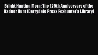 Bright Hunting Morn: The 125th Anniversary of the Radnor Hunt (Derrydale Press Foxhunter's