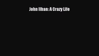 John Ilhan: A Crazy Life Free Download Book