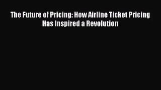 [PDF Download] The Future of Pricing: How Airline Ticket Pricing Has Inspired a Revolution