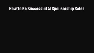 (PDF Download) How To Be Successful At Sponsorship Sales Read Online
