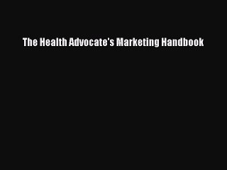 (PDF Download) The Health Advocate's Marketing Handbook Download