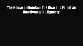 The House of Mondavi: The Rise and Fall of an American Wine Dynasty  PDF Download