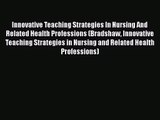 [PDF Download] Innovative Teaching Strategies In Nursing And Related Health Professions (Bradshaw