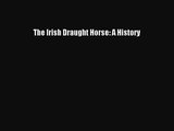 The Irish Draught Horse: A History  PDF Download