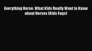 Everything Horse: What Kids Really Want to Know about Horses (Kids Faqs) Free Download Book