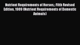 Nutrient Requirements of Horses: Fifth Revised Edition 1989 (Nutrient Requirements of Domestic