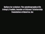 Dollars for scholars: The autobiography of Dr. Irving A. Fradkin founder of Citizens' Scholarship