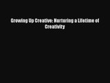 [PDF Download] Growing Up Creative: Nurturing a Lifetime of Creativity [PDF] Full Ebook