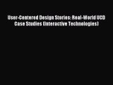 (PDF Download) User-Centered Design Stories: Real-World UCD Case Studies (Interactive Technologies)