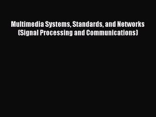 (PDF Download) Multimedia Systems Standards and Networks (Signal Processing and Communications)