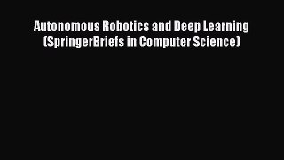 (PDF Download) Autonomous Robotics and Deep Learning (SpringerBriefs in Computer Science) PDF