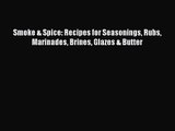 Smoke & Spice: Recipes for Seasonings Rubs Marinades Brines Glazes & Butter  Free PDF