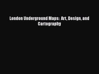 [PDF Download] London Underground Maps:  Art Design and Cartography [PDF] Full Ebook