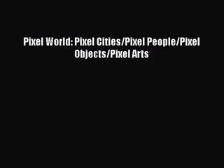 [PDF Download] Pixel World: Pixel Cities/Pixel People/Pixel Objects/Pixel Arts [PDF] Online