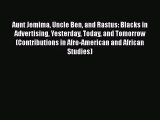 Aunt Jemima Uncle Ben and Rastus: Blacks in Advertising Yesterday Today and Tomorrow (Contributions