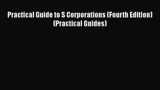 Practical Guide to S Corporations (Fourth Edition) (Practical Guides) Free Download Book