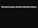 [PDF Download] Miraculous Images and Votive Offerings in Mexico [Read] Online