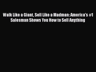 Walk Like a Giant Sell Like a Madman: America's #1 Salesman Shows You How to Sell Anything