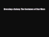 [PDF Download] Dressing a Galaxy: The Costumes of Star Wars [Read] Online