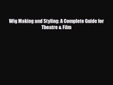 [PDF Download] Wig Making and Styling: A Complete Guide for Theatre & Film [PDF] Online