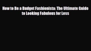 [PDF Download] How to Be a Budget Fashionista: The Ultimate Guide to Looking Fabulous for Less