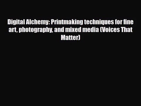 [PDF Download] Digital Alchemy: Printmaking techniques for fine art photography and mixed media